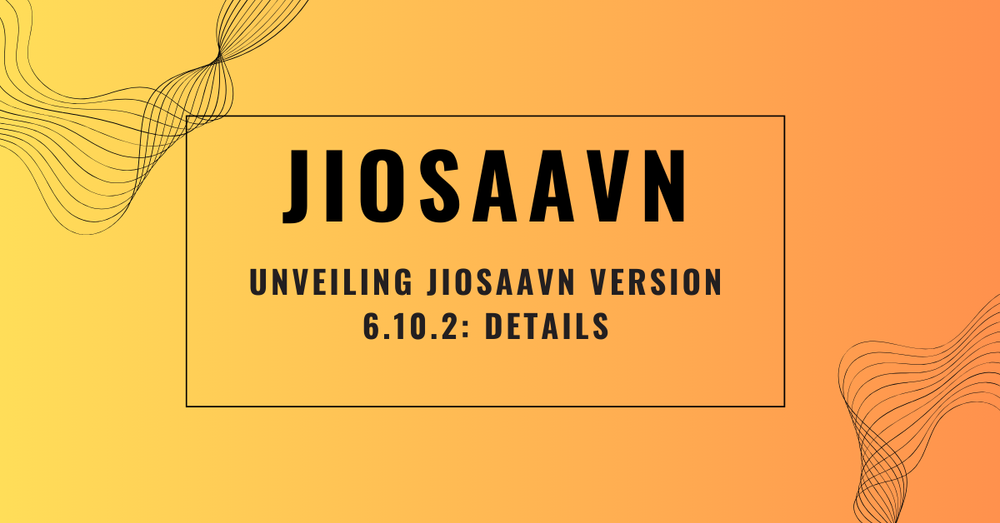 Unveiling JioSaavn Version 6.10.2: Details