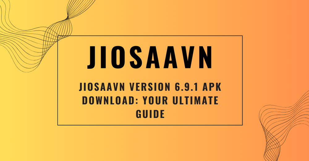 JioSaavn Version 6.9.1 APK Download: Your Ultimate Guide