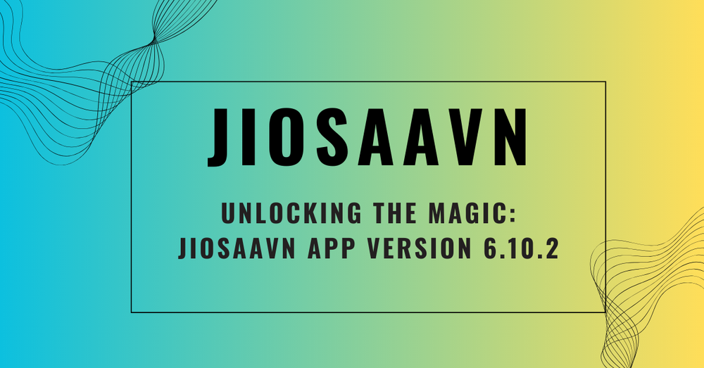 Unlocking the Magic: JioSaavn App Version 6.10.2